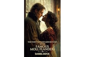 The Fortunes and Misfortunes of the Famous Moll Flanders: A Picaresque Adventure from a Classic of British Historical Fiction