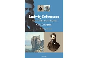 Ludwig Boltzmann: The Man Who Trusted Atoms