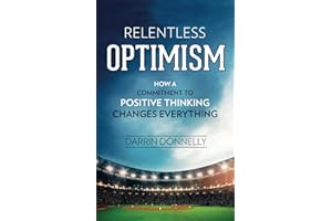 Relentless Optimism: How a Commitment to Positive Thinking Changes Everything (Sports for the Soul, Band 3)