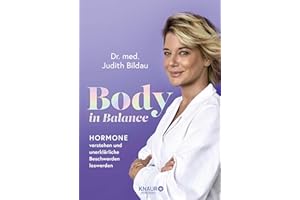 Body in Balance: Hormone verstehen und unerklärliche Beschwerden loswerden | Der Standard-Ratgeber zum Thema Hormone, den jede Frau zu Hause haben sollte