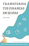 Transforma tus finanzas en 30 d&iacute;as: Cambia tu mente, establece nuevos h&aacute;bitos y logra la libertad (Spanish Edition)