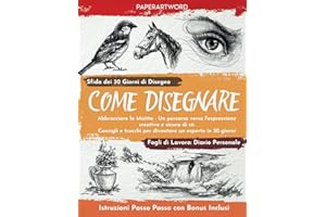 Come Disegnare: Abbracciare la matita - Un percorso verso l'espressione creativa e sicura di sé. Consigli e trucchi per diventare un esperto in 30 giorni. (Versione Italiana)