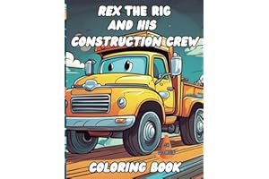 Rex the Rig and His Construction Crew Coloring Book for Kids: 40 Pages of Fun and Discovery for Kids Ages 2-10: For Boys and Girls of All Ages Who ... Trucks, Mixers, Tractors, Excavators and More