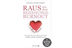 Raus aus dem Beziehungs-Burnout: Erst ich, dann du, dann die Liebe - endlich wieder glücklich sein - Mit persönlichem Test für den schnellen Erfolg