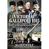 Victory at Gallipoli, 1915: The German-Ottoman Alliance in the First World War