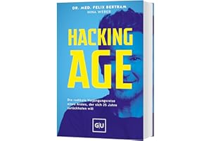 Hacking Age: Die radikale Verjüngungsreise eines Arztes, der sich 25 Jahre zurückholen will (GU Gesundheit)