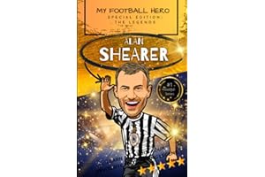 My Football Hero: Alan Shearer: Special Edition – The Legends: Learn all about your favourite footballing legend (My Football Hero - Football Biographies for Kids)
