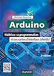 Arduino - 2e &eacute;d. - Ma&icirc;trisez sa programmation et ses cartes d'interface (shields)