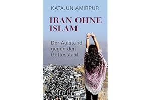 Iran ohne Islam: Der Aufstand gegen den Gottesstaat