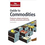 The Economist Guide to Commodities: Producers, players and prices; markets, consumers and trends