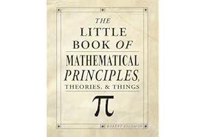 The Little Book of Mathematical Principles, Theories, & Things (IMM Lifestyle Books) Over 120 Laws, Principles, Equations, Paradoxes, and Theorems Explained Simply; Easy to Understand Math Reference