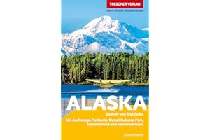 TRESCHER Reiseführer Alaska: Zentral- und Südalaska - Mit Anchorage, Fairbanks, Denali-Nationalpark, Kodiak Island und Kenai Peninsula (Trescher-Reihe Reisen)
