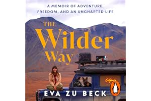 The Wilder Way: The Inspiring Travel Memoir of Adventure, Freedom and an Uncharted Life