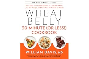 Wheat Belly 30-Minute (Or Less!) Cookbook: 200 Quick and Simple Recipes to Lose the Wheat, Lose the Weight, and Find Your Path Back to Health