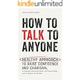 How to Talk to Anyone: Healthy Approach to Raise Confidence and Charisma, to Improve Communication and Social Skills, and to Master Small Talk (Make R