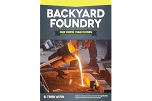 Backyard Foundry for Home Machinists (Fox Chapel Publishing) Metal Casting in a Sand Mold for the Home Metalworker; Information on Materials & Equipment, Pattern-Making, Molding & Core-Boxes, and More