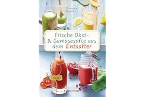 Obst- und Gemüsesäfte aus dem Entsafter. 111 Rezepte für Gesundheit, Energie und gute Laune, für Erfrischungs-, Power- und Detoxdrinks zum Fasten und Entschlacken: Plus Rezepte für die Pressrückstände