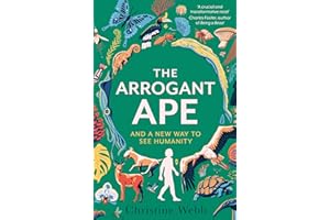 The Arrogant Ape: And A New Way To See Humanity