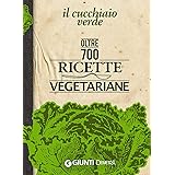 Il Cucchiaio verde. Oltre 700 ricette vegetariane