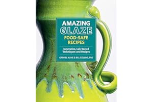 Amazing Glaze Food-Safe Recipes: Innovative, Lab-Tested Techniques and Recipes