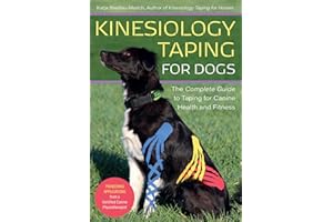 Kinesiology Taping for Dogs: The Complete Guide to Taping for Canine Health and Fitness