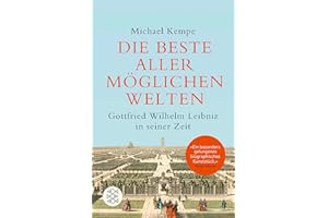 Die beste aller möglichen Welten: Gottfried Wilhelm Leibniz in seiner Zeit