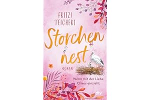 Storchennest – Wenn mit der Liebe Chaos einzieht: Roman | Ein heiterer Frauenroman über große und kleine Bauchgefühle (Die Hebammen vom Storchennest, Band 2)