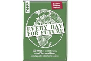Every Day for Future. 100 Dinge, die du selbst tun kannst, um das Klima zu schützen, nachhaltig zu leben und die Natur zu bewahren: Wir helfen mit: Vom Verkaufserlös wird PRIMAKLIMA e.V. unterstützt