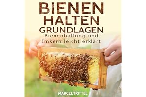 Bienen halten - Grundlagen: Bienenhaltung und Imkern leicht erklärt [Beekeeping - Basics: Beekeeping and Beekeepers Easily Ex