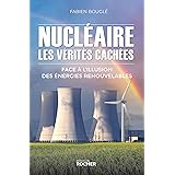 Nucléaire : les vérités cachées: Face à l'illusion des énergies renouvelables