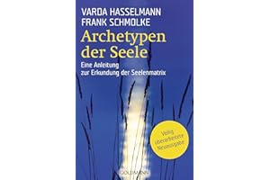 Archetypen der Seele: Die seelischen Grundmuster - Eine Anleitung zur Erkundung der Matrix