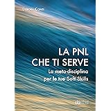 La PNL che ti serve: La meta-disciplina per le tue Soft Skills