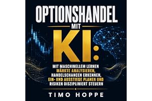 Optionshandel mit KI: Mit maschinellem Lernen Märkte analysieren, Handelschancen erkennen, Ein- und Ausstiege planen und Risi