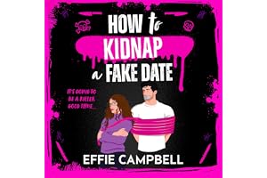 How to Kidnap a Fake Date: A BRAND NEW dark romantic comedy with kidnapping, fake dating, and spicy chemistry from Effie Camp