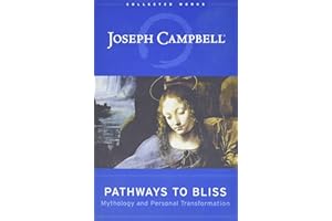 Pathways to Bliss: Mythology and Personal Transformation (Collected Works of Joseph Campbell)