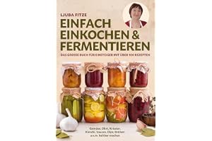 Einfach einkochen & fermentieren: Das große Buch für Einsteiger mit über 100 Rezepten - Gemüse, Obst, Kräuter, Kimchi, Saucen