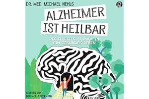 Alzheimer ist heilbar: Rechtzeitig zurück in ein gesundes Leben