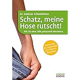 Schatz, meine Hose rutscht!: Wie Sie ohne Diät genussvoll abnehmen.