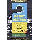 Do Not Disturb: The Story of a Political Murder and an African Regime Gone Bad