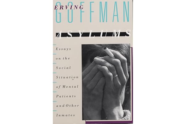 Asylums: Essays on the Social Situation of Mental Patients and Other Inmates