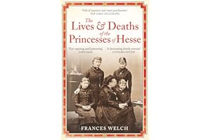 The Lives and Deaths of the Princesses of Hesse: The curious destinies of Queen Victoria's granddaughters