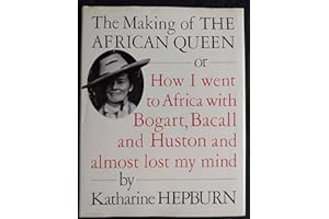The Making of the African Queen: Or How I Went to Africa With Bogart, Bacall and Huston and Almost Lost My Mind
