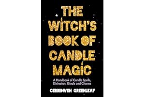 The Witch's Book of Candle Magic: A Handbook of Candle Spells, Divination, Rituals, and Charms (Witchcraft for Beginners, Spell Book, New Age Mysticism)