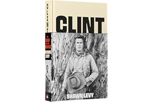 Clint: The Man and the Movies―A Comprehensive Biography of Hollywood's Most Iconic Actor-Director