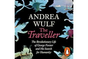 The Traveller: The Revolutionary Life of George Forster and his Search for Humanity