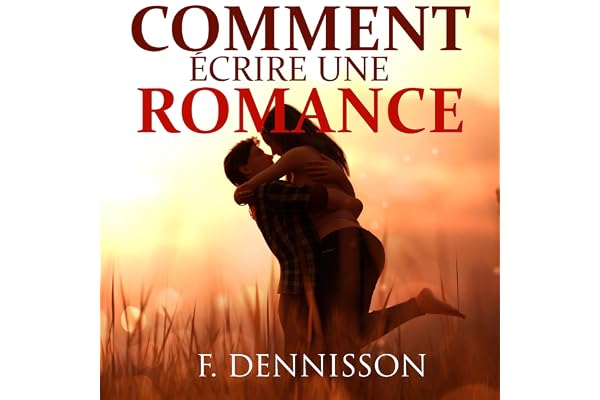 Comment écrire une romance: La structure et les secrets pour ravir vos lectrices