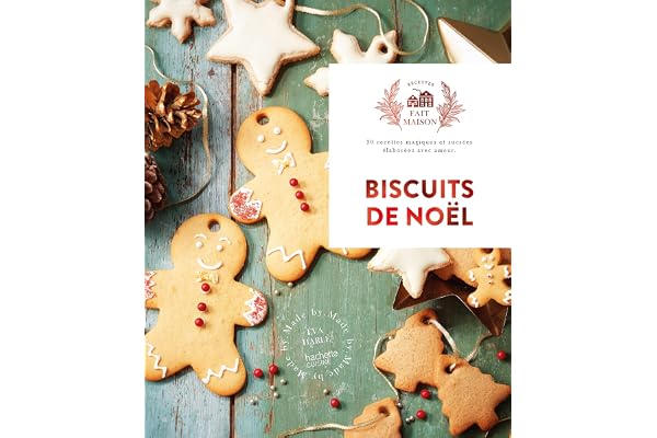 Biscuits de noël: 30 recettes magiques et sucrées élaborées avec amour
