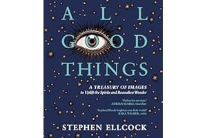 All Good Things: A Treasury of Images to Uplift the Spirits and Reawaken Wonder