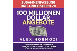 Zusammenfassung und Arbeitsbuch zu „100 Millionen Dollar Angebote“: Wie man so gute Angebote macht, dass sich die Leute dumm