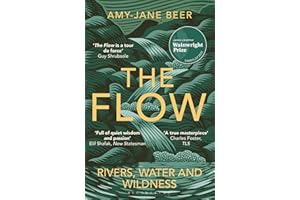The Flow: Rivers, Water and Wildness – WINNER OF THE 2023 WAINWRIGHT PRIZE FOR NATURE WRITING